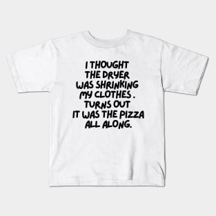 It was the pizza all along!! Kids T-Shirt